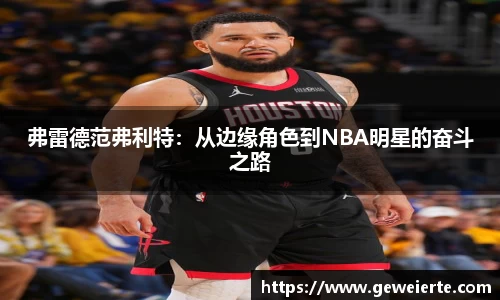 弗雷德范弗利特：从边缘角色到NBA明星的奋斗之路