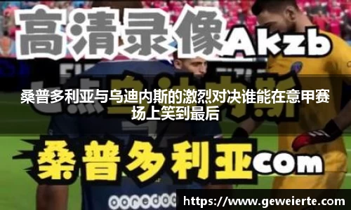 桑普多利亚与乌迪内斯的激烈对决谁能在意甲赛场上笑到最后