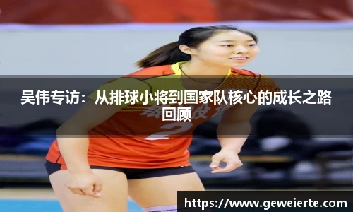 吴伟专访：从排球小将到国家队核心的成长之路回顾
